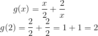 g ( x) = \frac{x}{2} + \frac{2}{x} \\ g(2) = \frac{2}{2} + \frac{2}{2} = 1 + 1 = 2