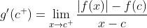 g'(c^{+})=\lim_{x\rightarrow c^{+}}\frac{|f(x)|-f(c)}{x-c}