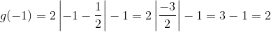 g(-1) = 2\left |-1 - \frac{1}{2} \right | - 1= 2\left | \frac{-3}{2} \right |-1=3-1=2