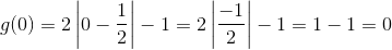 g(0) = 2\left |0 - \frac{1}{2} \right | - 1= 2\left | \frac{-1}{2} \right |-1=1-1=0