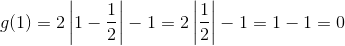 g(1) = 2\left |1 - \frac{1}{2} \right | - 1= 2\left | \frac{1}{2} \right |-1=1-1=0