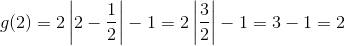 g(2) = 2\left |2 - \frac{1}{2} \right | - 1= 2\left | \frac{3}{2} \right |-1=3-1=2