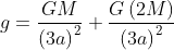 g=\frac{GM}{\left ( 3a \right )^{2}} +\frac{G\left ( 2M \right )}{\left ( 3a \right )^{2}}