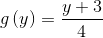 g\left ( y \right )= \frac{y+3}{4}