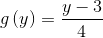 g\left ( y \right )= \frac{y-3}{4}