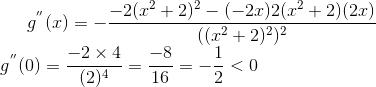 g^{''}(x) = -\frac{-2(x^2+2)^2-(-2x){2(x^2+2)(2x)}}{((x^2+2)^2)^2} \\ g^{''}(0) = \frac{-2\times4}{(2)^4} = \frac{-8}{16} = -\frac{1}{2}< 0
