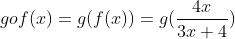 gof(x)= g(f(x))= g(\frac{4x}{3x+4})
