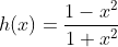 h(x)=\frac{1-x^{2}}{1+x^{2}}