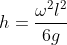 h=\frac{\omega^{2}l^{2}}{6g}