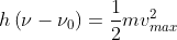 h\left ( \nu-\nu _{0} \right )=\frac{1}{2}mv^{2}_{max}
