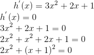 h^{'}(x) = 3x^2+2x+1\\ h^{'}(x) = 0\\ 3x^2+2x+1 = 0\\ 2x^2+x^2+2x+1 = 0\\ 2x^2 + (x+1)^2 = 0\\