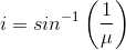 i = sin^{-1}\left (\frac{1}{\mu} \right )