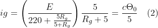 ig=\left ( \frac{E}{220+\frac{5R_{g}}{5+R_{g}}} \right )\frac{5}{R_{g}+5}=\frac{c\Theta _{0}}{5}\, \, \, \, \, \, (2)