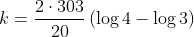 k= \frac{2\cdot 303}{20} \left ( \log4-\log3 \right )