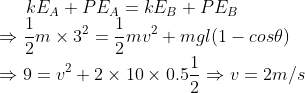 kE_{A} + PE_{A} = kE_{B} + PE_{B} \\*\Rightarrow \frac{1}{2}m\times 3^{2} = \frac{1}{2}mv^{2} + mgl(1-cos\theta) \\*\Rightarrow 9 = v^{2} + 2\times 10\times 0.5 \frac{1}{2} \Rightarrow v =2m/s