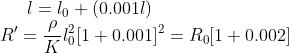 l= l_0 + (0.001 l)\\R' = \frac{\rho }{K}l_0^2 [ 1+0.001]^2 = R_0 [1+0.002]