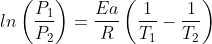 ln\left ( \frac{P_{1}}{P_{2}} \right )=\frac{Ea}{R}\left ( \frac{1}{T_{1}}-\frac{1}{T_{2}} \right )