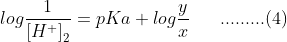 log\frac{1}{\left [ H^{+} \right ]_{2}}=pKa+log\frac{y}{x}\ \: \: \: \: \: \: .........(4)