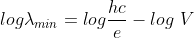 log{\lambda_{min}}=log\frac{hc}{e}-log\ V