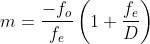 m= \frac{-f_{o}}{f_{e}}\left ( 1+\frac{f_{e}}{D} \right )