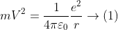 mV^{2}= \frac{1}{4\pi \varepsilon _{0}}\frac{e^{2}}{r}\rightarrow (1)