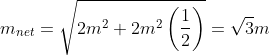 m_{net}=\sqrt{2m^{2}+2m^{2}\left(\frac{1}{2} \right )}=\sqrt{3}m