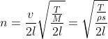n= \frac{v}{2l}\sqrt{\frac{\frac{T}{M}}{2l}}= \sqrt{\frac{\frac{T}{\rho s}}{2l}}