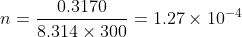 n=\frac{0.3170}{8.314\times 300}=1.27\times 10^{-4}