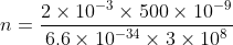 n=\frac{2\times 10^{-3}\times 500\times 10^{-9}}{6.6\times 10^{-34}\times 3\times 10^{8}}