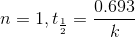 n=1, t_{\frac{1}{2}}=\frac{0.693}{k}