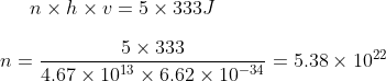 n\times h\times v=5\times 333J\\*\\*n=\frac{5\times 333}{4.67\times 10^{13}\times 6.62\times 10^{-34}}=5.38\times 10^{22}