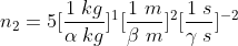 n_{2}= 5[\frac{1\; kg}{\alpha \; kg}]^{1}[\frac{1\; m}{\beta \; m}]^{2}[\frac{1\; s}{\gamma \; s}]^{-2}