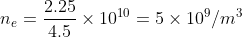 n_{e}= \frac{2.25}{4.5} \times 10^{10}=5 \times 10^{9}/m^{3}