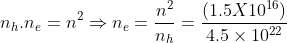 n_{h}.n_{e}= n^{2} \Rightarrow n_{e}=\frac{n^{2}}{n_{h}}= \frac{(1.5X10^{16})}{4.5 \times 10^{22}}