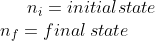 n_{i}= initial state \n_{f}= final : state