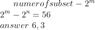 numer of subset - 2^m\\2^m-2^n=56\\ answer \ 6,3