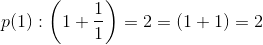 p(1):\left ( 1+\frac{1}{1} \right )=2=(1+1)=2