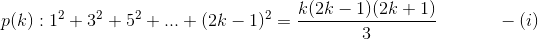 p(k):1^2+3^2+5^2+...+(2k-1)^2=\frac{k(2k-1)(2k+1)}{3} \ \ \ \ \ \ \ \ \ \ -(i)