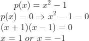 p(x) = x^2 -1 \\ p(x)=0 \Rightarrow x^2 -1 =0 \\ (x+1)(x-1)=0 \\ x = 1 \ or \ x=-1