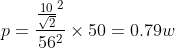 p= \frac{\frac{10}{\sqrt 2}^{2}}{56^{2}}\times 50= 0.79w