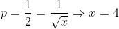 p=\frac{1}{2}=\frac{1}{\sqrt{x}}\Rightarrow x=4