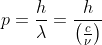 p=\frac{h}{\lambda}=\frac{h}{\left(\frac{c}{\nu} \right )}