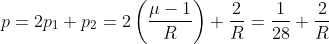 p=2p_{1}+p_{2} = 2\left ( \frac{\mu -1}{R} \right )+\frac{2}{R}=\frac{1}{28}+\frac{2}{R}