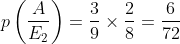p\left ( \frac{A}{E_{2}} \right )= \frac{3}{9}\times \frac{2}{8}= \frac{6}{72}