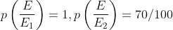 p\left ( \frac{E}{E_{1}} \right )= 1,p\left ( \frac{E}{E_{2}} \right )= 70/100