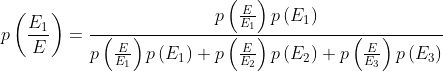 p\left ( \frac{E_{1}}{E} \right )= \frac{p\left ( \frac{E}{E_{1}} \right )p\left ( E_{1} \right )}{p\left ( \frac{E}{E_{1}} \right )p\left ( E_{1} \right )+p\left ( \frac{E}{E_{2}} \right )p\left ( E_{2} \right )+p\left ( \frac{E}{E_{3}} \right )p\left ( E_{3} \right )}