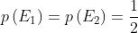 p\left ( E_{1} \right )= p\left ( E_{2} \right )= \frac{1}{2}
