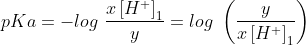 pKa=-log\, \, \frac{x\left [ H^{+} \right ]_{1}}{y}=log\, \, \left ( \frac{y}{x\left [ H^{+} \right ]_{1}} \right )