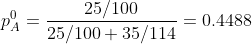 p_{A}^{0}=\frac{25/100}{25/100+35/114}=0.4488