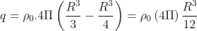 q=\rho_{0}.4\Pi\left ( \frac{R^{3}}{3}-\frac{R^{3}}{4} \right )=\rho_{0}\left ( 4\Pi \right )\frac{R^{3}}{12}